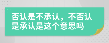 否认是不承认，不否认是承认是这个意思吗