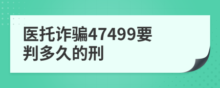 医托诈骗47499要判多久的刑