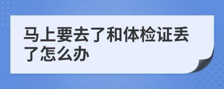 马上要去了和体检证丢了怎么办