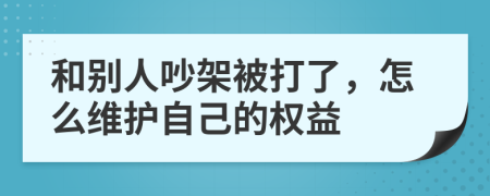 和别人吵架被打了，怎么维护自己的权益