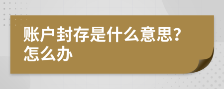 账户封存是什么意思？怎么办