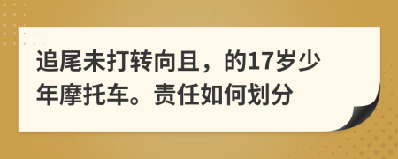 追尾未打转向且，的17岁少年摩托车。责任如何划分