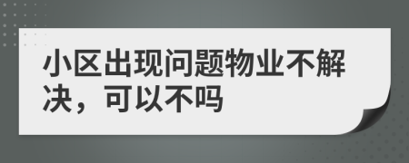 小区出现问题物业不解决，可以不吗