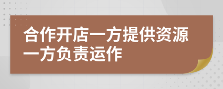 合作开店一方提供资源一方负责运作