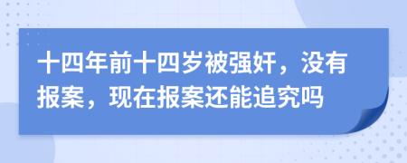 十四年前十四岁被强奸，没有报案，现在报案还能追究吗