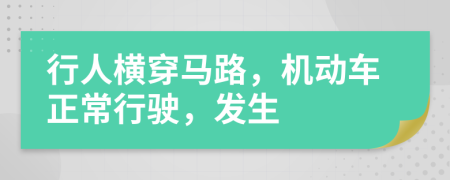 行人横穿马路，机动车正常行驶，发生