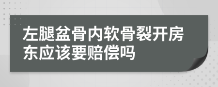 左腿盆骨内软骨裂开房东应该要赔偿吗
