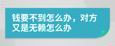 钱要不到怎么办，对方又是无赖怎么办