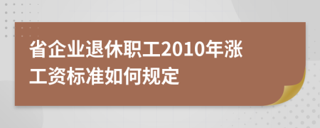 省企业退休职工2010年涨工资标准如何规定