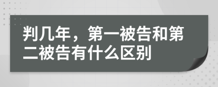 判几年，第一被告和第二被告有什么区别