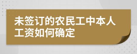 未签订的农民工中本人工资如何确定