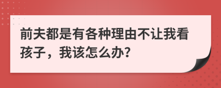 前夫都是有各种理由不让我看孩子，我该怎么办？