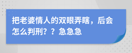 把老婆情人的双眼弄瞎，后会怎么判刑？？急急急