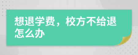 想退学费，校方不给退怎么办