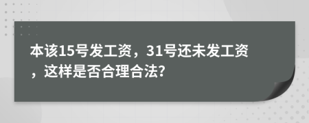 本该15号发工资，31号还未发工资，这样是否合理合法？