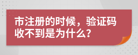 市注册的时候，验证码收不到是为什么？