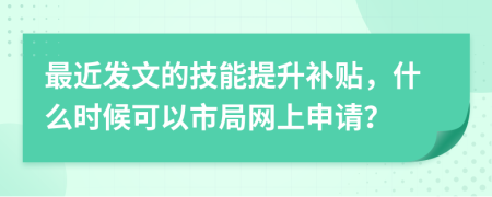 最近发文的技能提升补贴，什么时候可以市局网上申请？