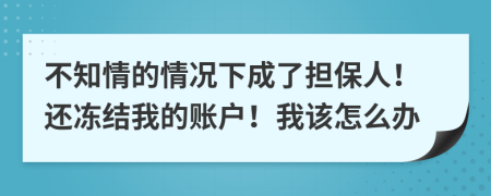 不知情的情况下成了担保人！还冻结我的账户！我该怎么办