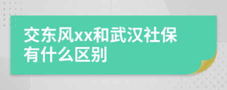 交东风xx和武汉社保有什么区别