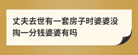 丈夫去世有一套房子时婆婆没掏一分钱婆婆有吗