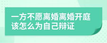 一方不愿离婚离婚开庭该怎么为自己辩证