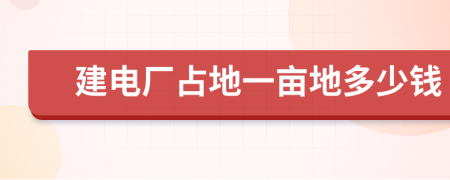 建电厂占地一亩地多少钱