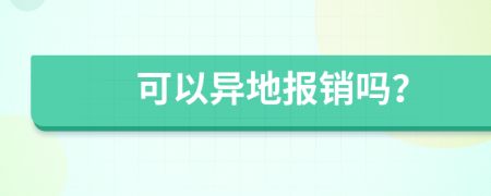 可以异地报销吗？