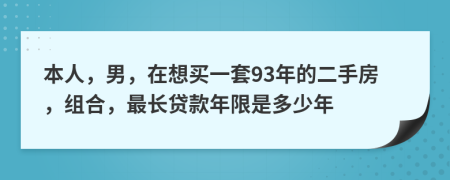 本人，男，在想买一套93年的二手房，组合，最长贷款年限是多少年