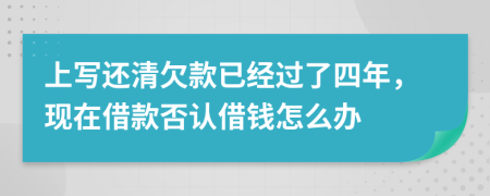 上写还清欠款已经过了四年，现在借款否认借钱怎么办