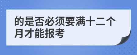 的是否必须要满十二个月才能报考