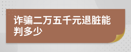 诈骗二万五千元退脏能判多少