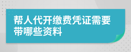 帮人代开缴费凭证需要带哪些资料