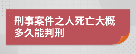 刑事案件之人死亡大概多久能判刑