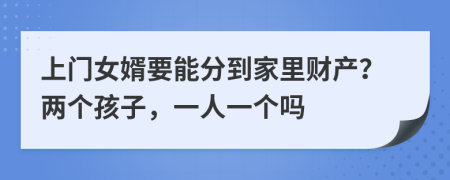 上门女婿要能分到家里财产？两个孩子，一人一个吗