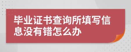 毕业证书查询所填写信息没有错怎么办