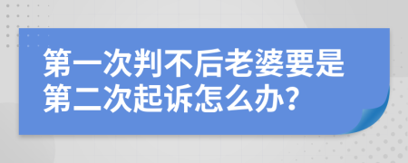 第一次判不后老婆要是第二次起诉怎么办？