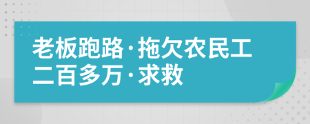 老板跑路·拖欠农民工二百多万·求救