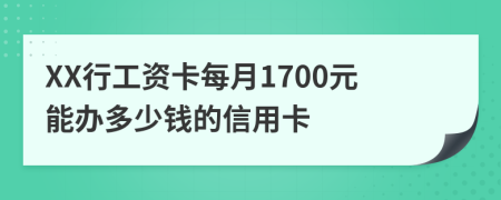 XX行工资卡每月1700元能办多少钱的信用卡