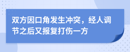 双方因口角发生冲突，经人调节之后又报复打伤一方