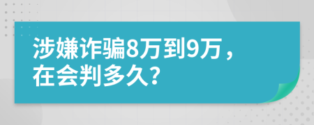 涉嫌诈骗8万到9万，在会判多久？