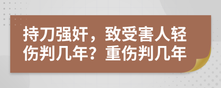 持刀强奸，致受害人轻伤判几年？重伤判几年