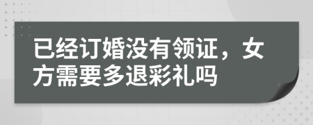 已经订婚没有领证，女方需要多退彩礼吗