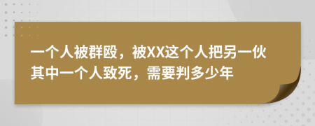 一个人被群殴，被XX这个人把另一伙其中一个人致死，需要判多少年