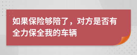 如果保险够陪了，对方是否有全力保全我的车辆