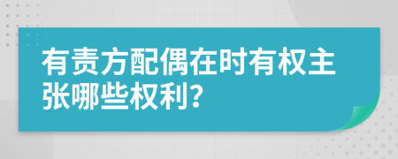 有责方配偶在时有权主张哪些权利？