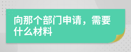 向那个部门申请，需要什么材料