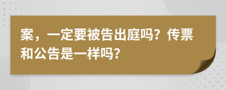 案，一定要被告出庭吗？传票和公告是一样吗？
