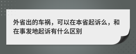 外省出的车祸，可以在本省起诉么，和在事发地起诉有什么区别