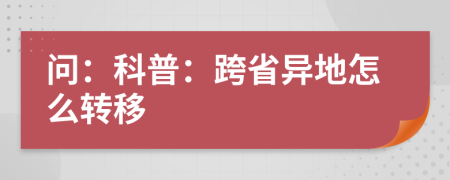 问：科普：跨省异地怎么转移