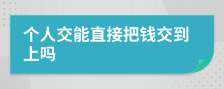 个人交能直接把钱交到上吗